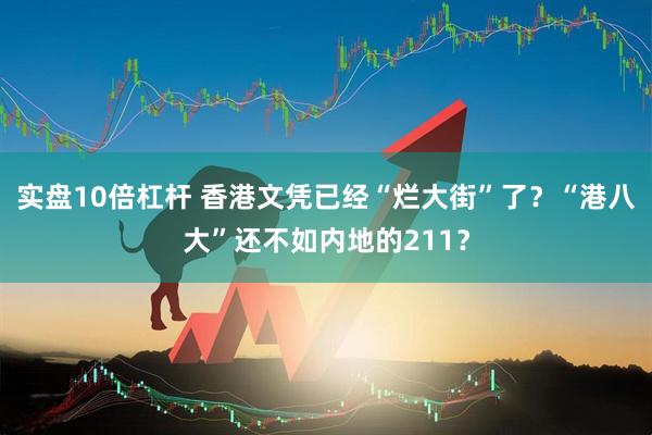 实盘10倍杠杆 香港文凭已经“烂大街”了？“港八大”还不如内地的211？
