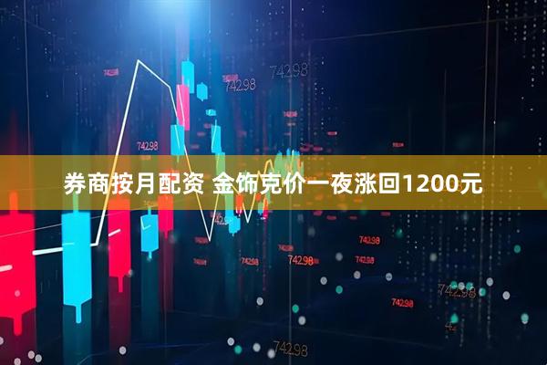 券商按月配资 金饰克价一夜涨回1200元