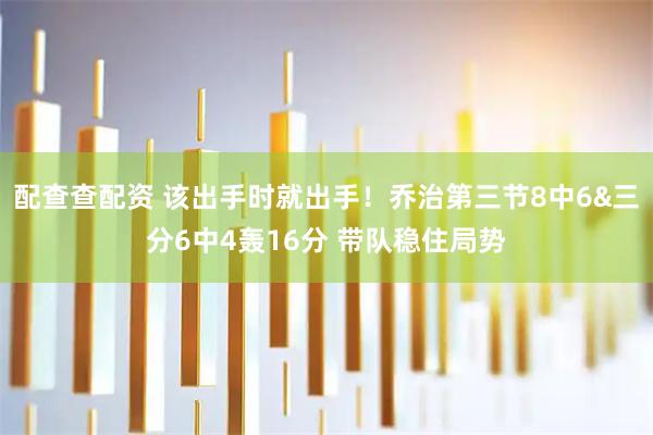 配查查配资 该出手时就出手！乔治第三节8中6&三分6中4轰16分 带队稳住局势