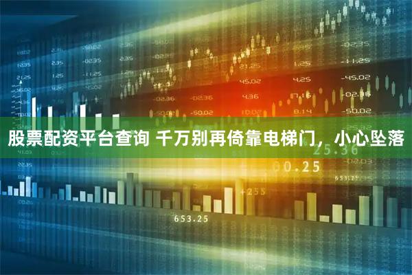 股票配资平台查询 千万别再倚靠电梯门，小心坠落